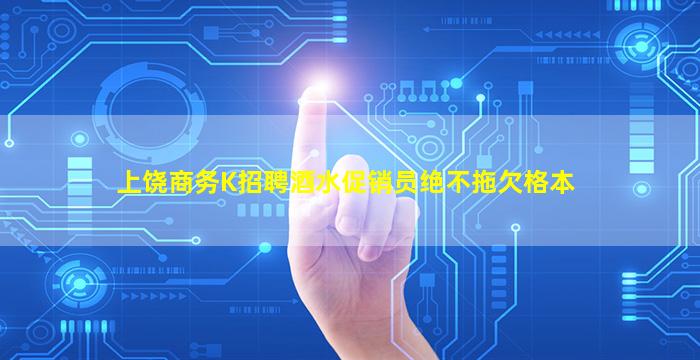 上饶商务K招聘酒水促销员绝不拖欠格本